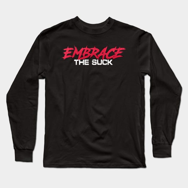 Embrace The Suck Long Sleeve T-Shirt by Crossroads Digital